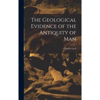 The Geological Evidence of the Antiquity of Man