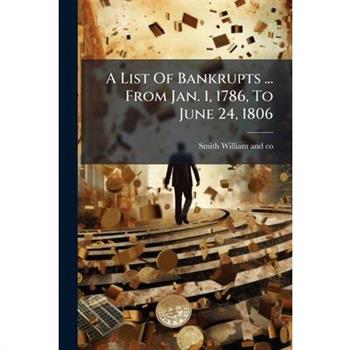 A List Of Bankrupts ... From Jan. 1, 1786, To June 24, 1806