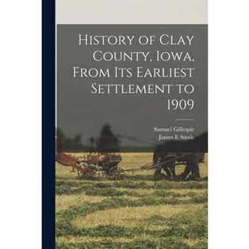 History of Clay County, Iowa, From its Earliest Settlement to 1909