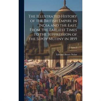 The Illustrated History of the British Empire in India and the East, From the Earliest Times to the Suppression of the Sepoy Mutiny in 1859; Volume 2
