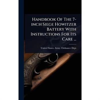 Handbook Of The 7-inch Siege Howitzer Battery With Instructions For Its Care ...