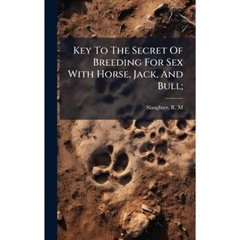 Key To The Secret Of Breeding For Sex With Horse, Jack, And Bull;