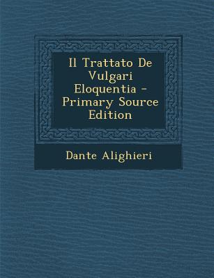 Il Trattato de Vulgari Eloquentia - Primary Source Edition