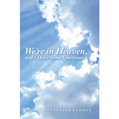 We'Re in Heaven, and I Have Some Questions