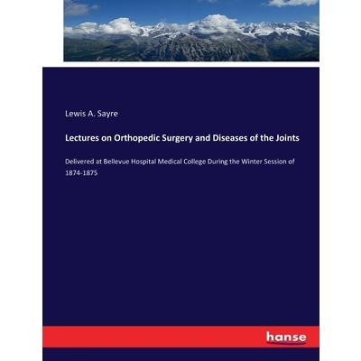 Lectures on Orthopedic Surgery and Diseases of the Joints
