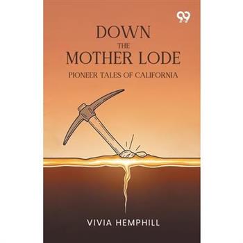 Down The Mother Lode Pioneer Tales Of California