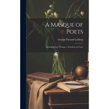 A Masque of Poets; Including Guy Vernon, a Novelette in Verse