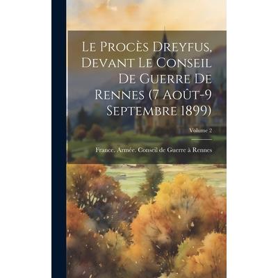 Le Proc癡s Dreyfus, Devant Le Conseil De Guerre De Rennes (7 Ao羶t-9 Septembre 1899); Volume 2