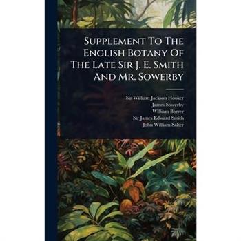 Supplement To The English Botany Of The Late Sir J. E. Smith And Mr. Sowerby
