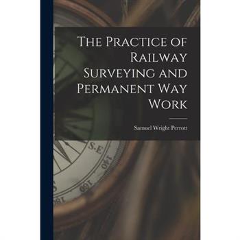 The Practice of Railway Surveying and Permanent Way Work