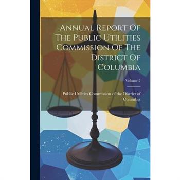Annual Report Of The Public Utilities Commission Of The District Of Columbia; Volume 2
