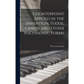 Counterpoint Applied in the Invention, Fugue, Canon and Other Polyphonic Forms