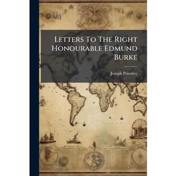 Letters To The Right Honourable Edmund Burke