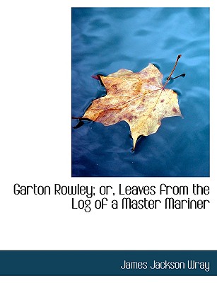 Garton Rowley; Or, Leaves from the Log of a Master Mariner