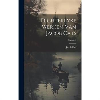 Dichterlyke Werken Van Jacob Cats; Volume 1