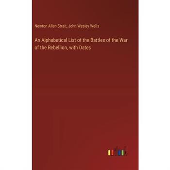 An Alphabetical List of the Battles of the War of the Rebellion, with Dates