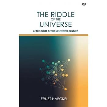 The Riddle Of The Universe At The Close Of The Nineteenth Century