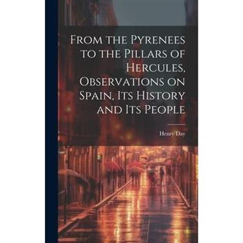 From the Pyrenees to the Pillars of Hercules [microform], Observations on Spain, Its History and Its People