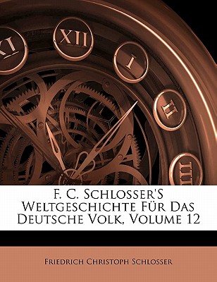F. C. Schlosser’s Weltgeschichte Fur Das Deutsche Volk, Volume 12