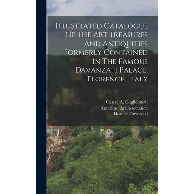 Illustrated Catalogue Of The Art Treasures And Antiquities Formerly Contained In The Famous Davanzati Palace, Florence, Italy