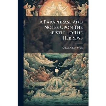 A Paraphrase And Notes Upon The Epistle To The Hebrews