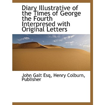 Diary Illustrative of the Times of George the Fourth Interpresed with Original Letters
