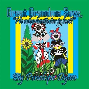 Great Grandma Says, "He who hesitates is lost!"