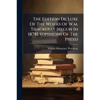 The Edition De Luxe Of The Works Of W.m. Thackeray [begun In 1878]. (opinions Of The Press)