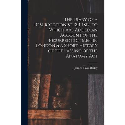The Diary of a Resurrectionist 1811-1812, to Which are Added an Account of the Resurrection men in London & a Short History of the Passing of the Anatomy Act