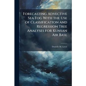 Forecasting Advective Sea Fog With the Use of Classification and Regression Tree Analyses for Kunsan Air Base
