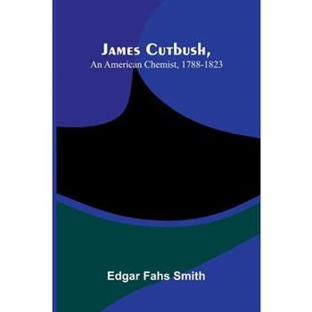 James Cutbush, An American Chemist, 1788-1823
