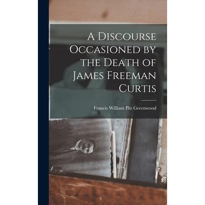 A Discourse Occasioned by the Death of James Freeman Curtis