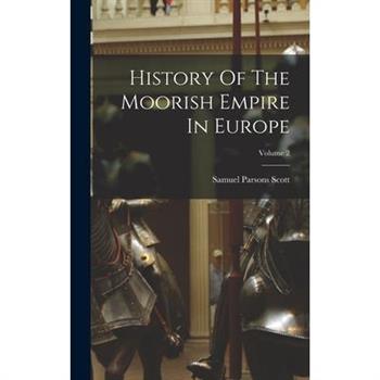 History Of The Moorish Empire In Europe; Volume 2