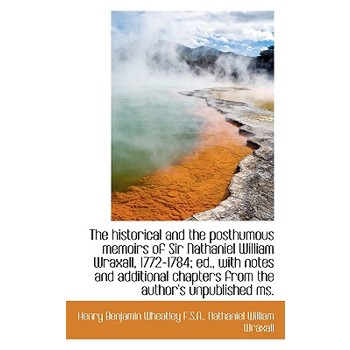 The Historical and the Posthumous Memoirs of Sir Nathaniel William Wraxall, 1772-1784; Ed., with Not