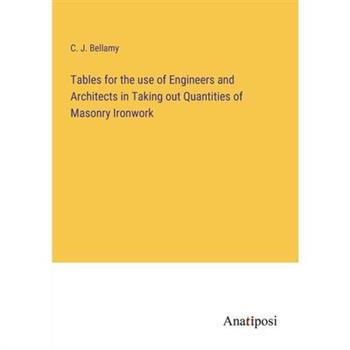 Tables for the use of Engineers and Architects in Taking out Quantities of Masonry Ironwork