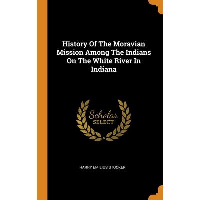History Of The Moravian Mission Among The Indians On The White River In Indiana