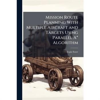 Mission Route Planning With Multiple Aircraft and Targets Using Parallel A* Algorithm