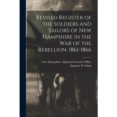 Revised Register of the Soldiers and Sailors of New Hampshire in the war of the Rebellion. 1861-1866