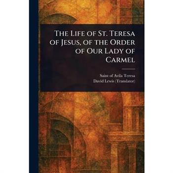 The Life of St. Teresa of Jesus, of the Order of Our Lady of Carmel