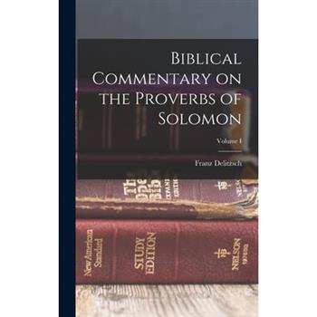 Biblical Commentary on the Proverbs of Solomon; Volume I