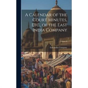 A Calendar of the Court Minutes, Etc., of the East India Company; Volume 8