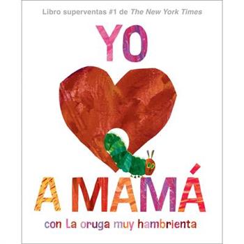 Yo Amo a Mam獺, Con La Oruga Muy Hambrienta (I Love Mom with the Very Hungry Caterpillar Spanish Edition)