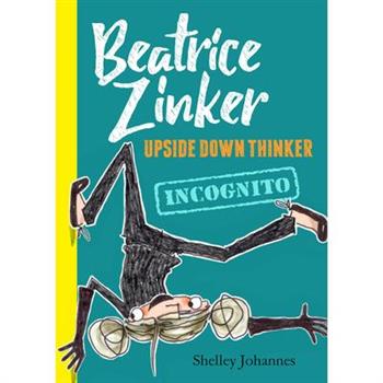 Beatrice Zinker, Upside Down Thinker, Book 2 Incognito
