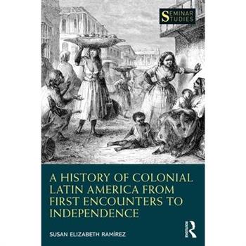 A History of Colonial Latin America from First Encounters to Independence