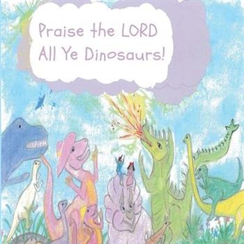 Praise the LORD All Ye Dinosaurs!