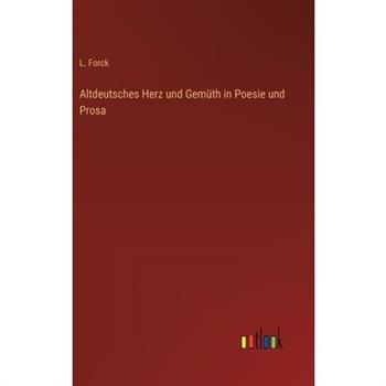 Altdeutsches Herz und Gem羹th in Poesie und Prosa