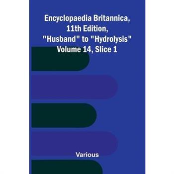Encyclopaedia Britannica, 11th Edition, "Husband" to "Hydrolysis" Volume 14, Slice 1