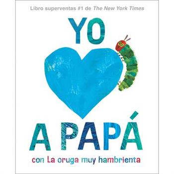Yo Amo a Pap獺, Con La Oruga Muy Hambrienta (I Love Dad with the Very Hungry Caterpillar Spanish Edition)