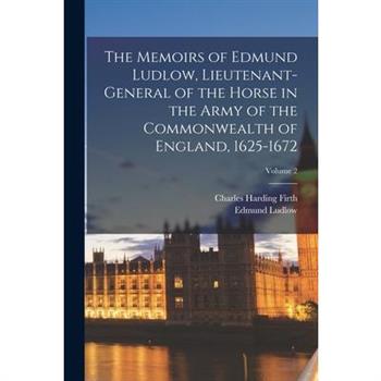 The Memoirs of Edmund Ludlow, Lieutenant-General of the Horse in the Army of the Commonwealth of England, 1625-1672; Volume 2