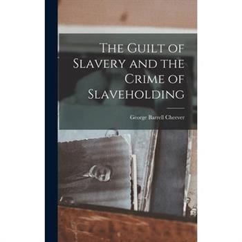 The Guilt of Slavery and the Crime of Slaveholding
